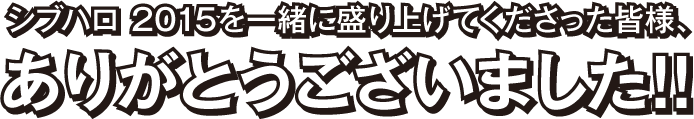 シブハロ2015を一緒に盛り上げてくださった皆様、ありがとうございました！！